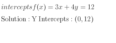 The intercepts of f(x)=3x+4y=12 is Y Intercepts: (0,12)